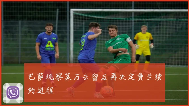 巴萨观察莱万去留后再决定费兰续约进程