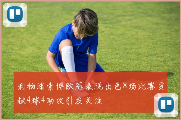 利物浦索博欧冠表现出色8场比赛贡献4球4助攻引发关注